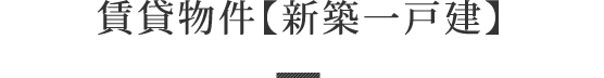 賃貸物件【新築一戸建】