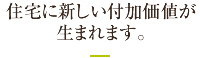 住宅に新しい付加価値が生まれます。