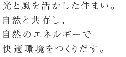 光と風を活かした住まい。自然と共存し、自然のエネルギーで快適環境をつくりだす。