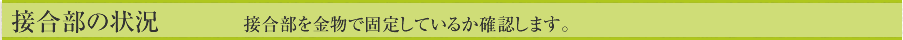 接合部の状況　 　　接合部を金物で固定しているか確認します。