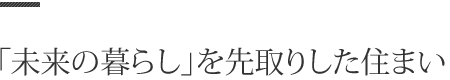 「未来の暮らし」を先取りした住まい