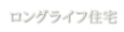 ロングライフ住宅